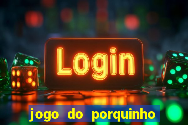 jogo do porquinho para ganhar dinheiro